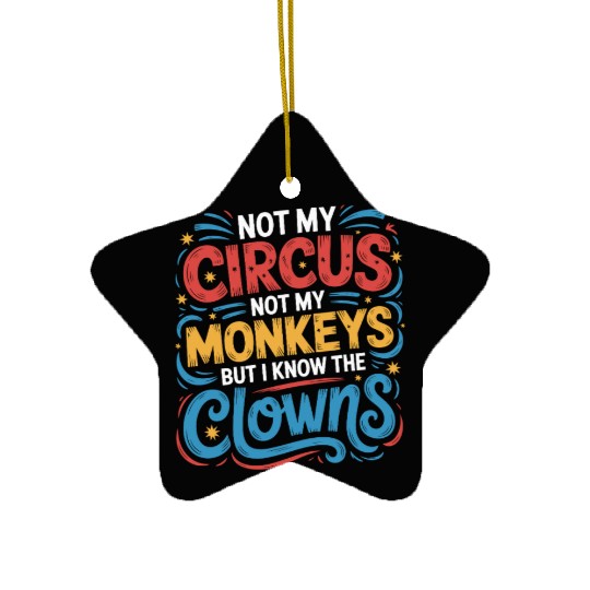 Not My Circus Not My Monkeys But I Know The Clowns Ceramic Ornaments