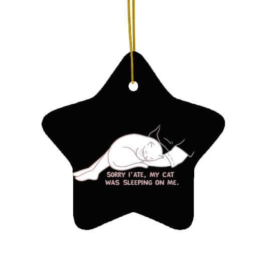 Sorry I'M LATE, MY CAT WAS SLEEPING ON ME." Ceramic Ornaments
