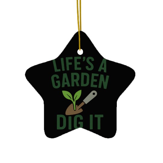Life's a Garden Dig It Ceramic Ornaments