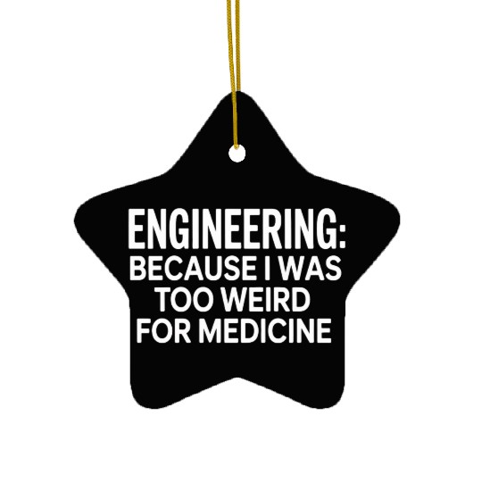 Engineering: Because I Was Too Weird for Medicine  Ceramic Ornaments