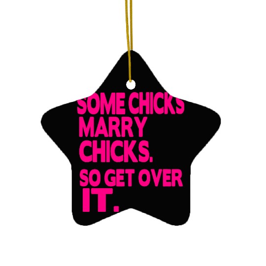 SOME CHICKS MARRY CHICKS SO GET OVER IT Ceramic Ornaments