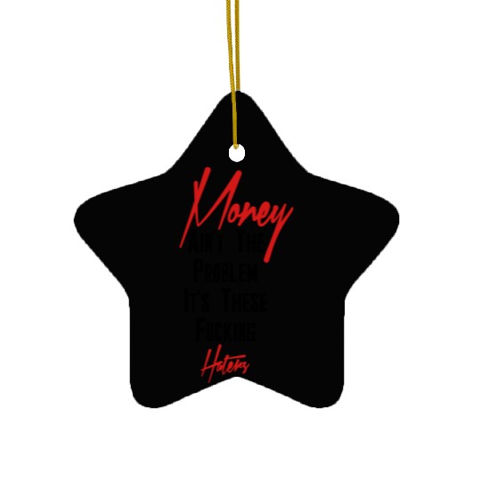 Money Ain't The Problem *Marketplace* Ceramic Ornaments
