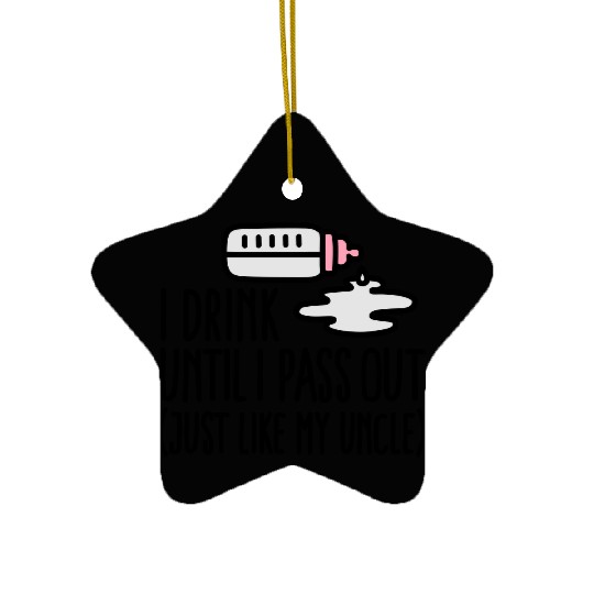 I drink until I pass out just like my uncle Ceramic Ornaments