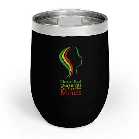None but ourselves can free our mind - Bob Marley Chill Wine Tumblers