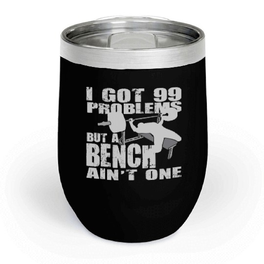 99 Problems But A Bench Ain't One Chill Wine Tumblers