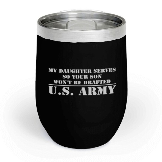 My Daughter Serves in the US Army Chill Wine Tumblers