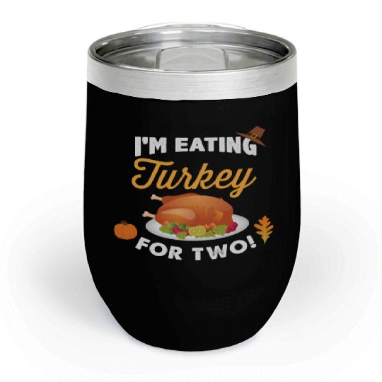 I m Eating Turkey For Two Maternity Pregnancy Chill Wine Tumblers