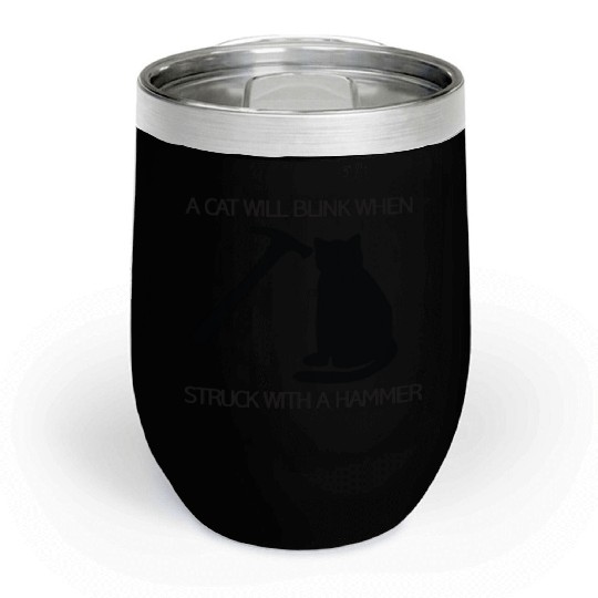 A CAT WILL BLINK WHEN STRUCK WITH A HAMMER Chill Wine Tumblers