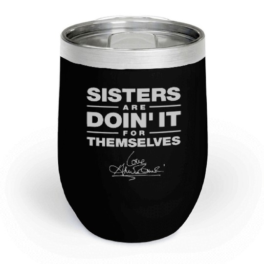 sister are doin it for themselves love sister Chill Wine Tumblers