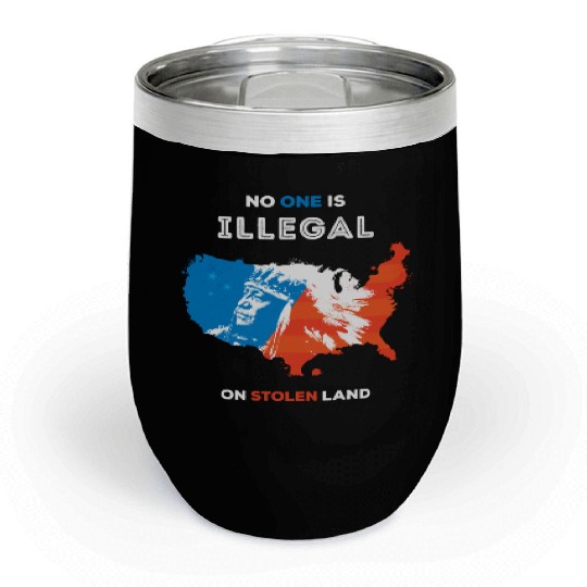 No One Is Illegal on Stolen Land Chill Wine Tumblers