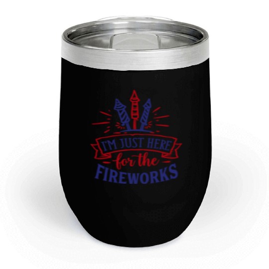 I Am Just Here for the Fireworks, 4th of July Chill Wine Tumblers