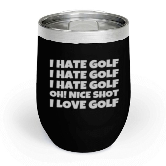 I Hate Golf I Hate Golf I Hate Golf Oh! Nice Shot Chill Wine Tumblers