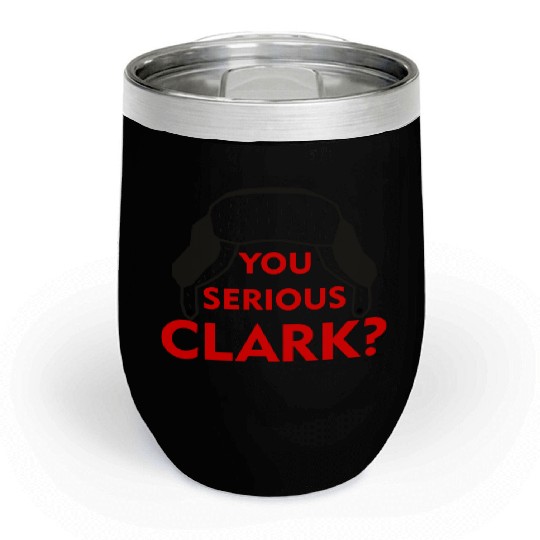Cousin Eddie Chill Wine Tumblers You serious, Clark? Crhistmas