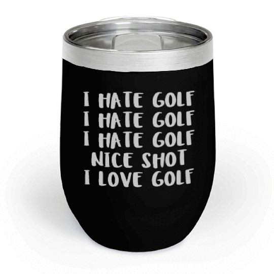 I Hate Golf I Hate Golf I Hate Golf Nice Shot I Lo Chill Wine Tumblers