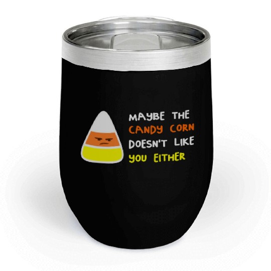 Maybe The Candy Corn Doesn't Like You Either Chill Wine Tumblers