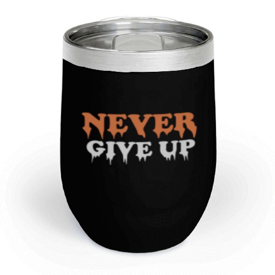 Never give up Chill Wine Tumblers