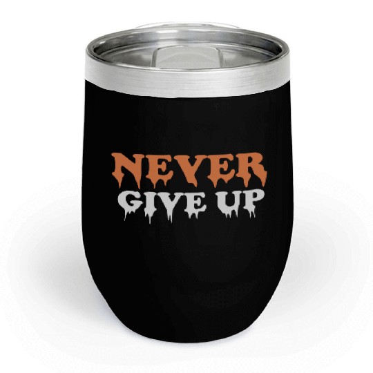 Never give up Chill Wine Tumblers