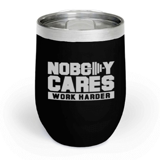 Nobody cares work harder Chill Wine Tumblers