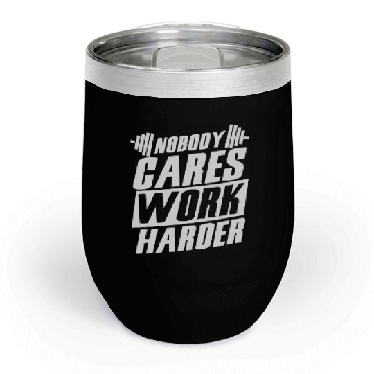 Deadlifter Deadlifting Nobody cares work harder Chill Wine Tumblers