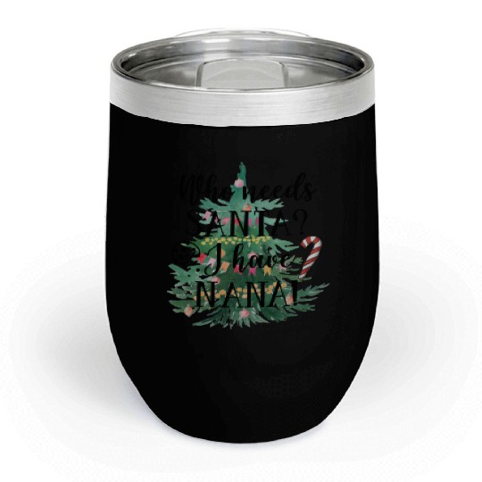 Who needs Santa I have nana Chill Wine Tumblers