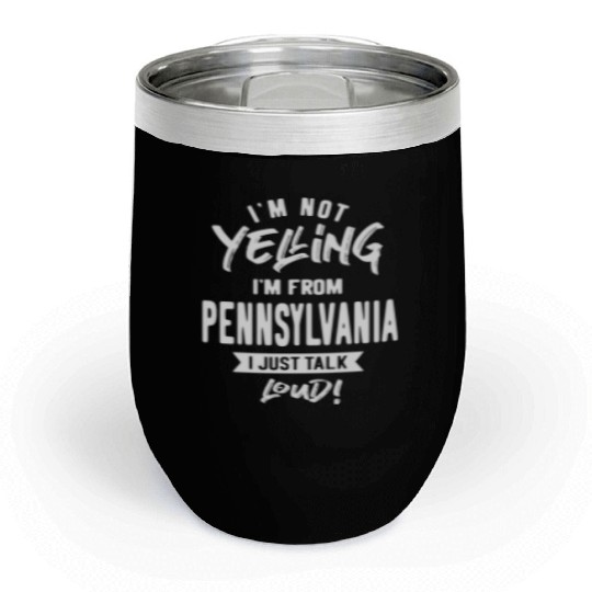 I'm Not Yelling! I'm From Pennsylvania I Just Talk Chill Wine Tumblers