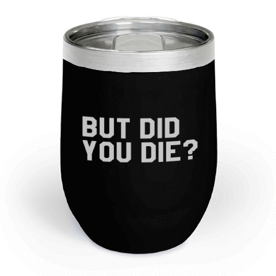 But Did You Die Mens Womens Tops Chill Wine Tumblers