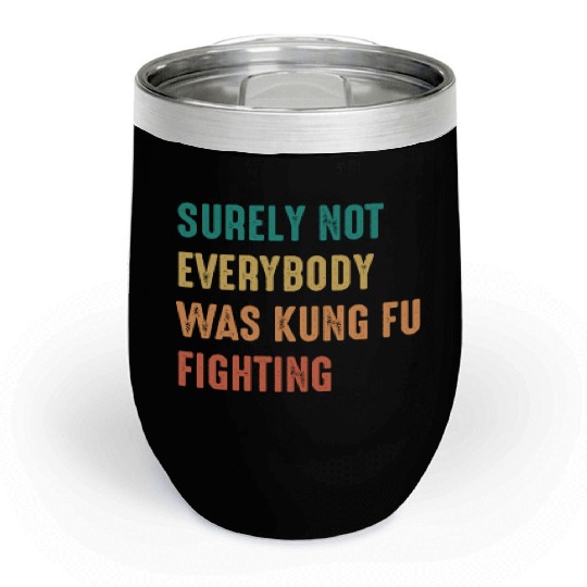 Surely Not Everybody Was Kung Fu Fighting Chill Wine Tumblers