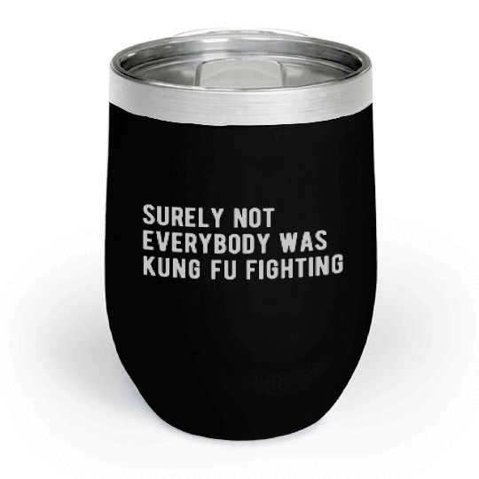 Surely Not Everyone Was Kung Fu Fighting Chill Wine Tumblers