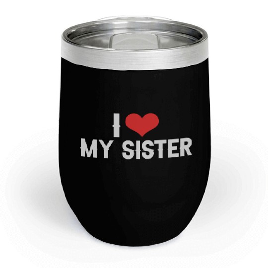 i love my sister Chill Wine Tumblers