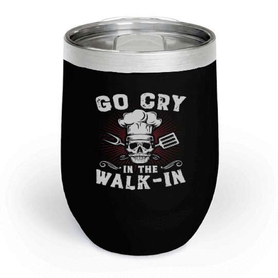Go Cry In The WalkIn Funny Chef Cook Cooking Chill Wine Tumblers