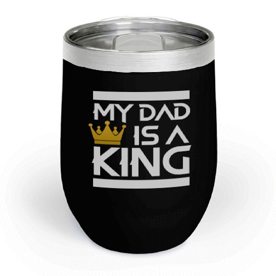 My dad is a king -best dad ever Chill Wine Tumblers