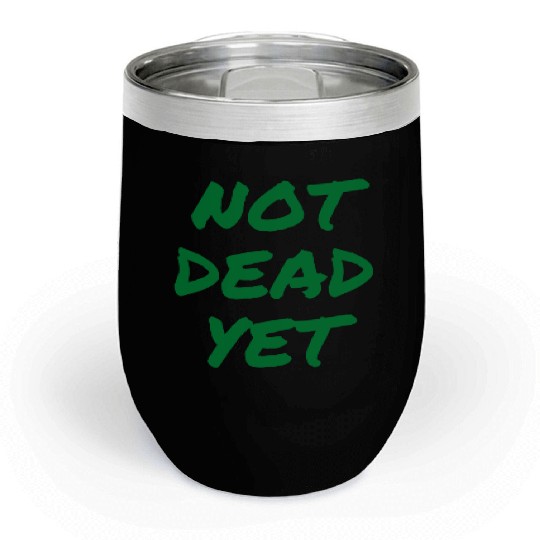 NOT DEAD YET (in green graffiti letters) Chill Wine Tumblers