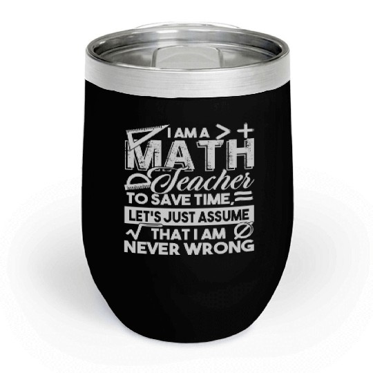 Math Teacher Math Teachers Never Wrong Chill Wine Tumblers