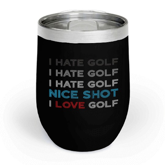 I Hate Golf I Hate Golf I Hate Nice Shot I Love Go Chill Wine Tumblers
