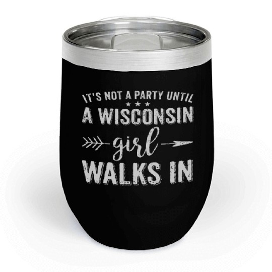 It's Not A Party Until A Wisconsin Girl Walks In Chill Wine Tumblers