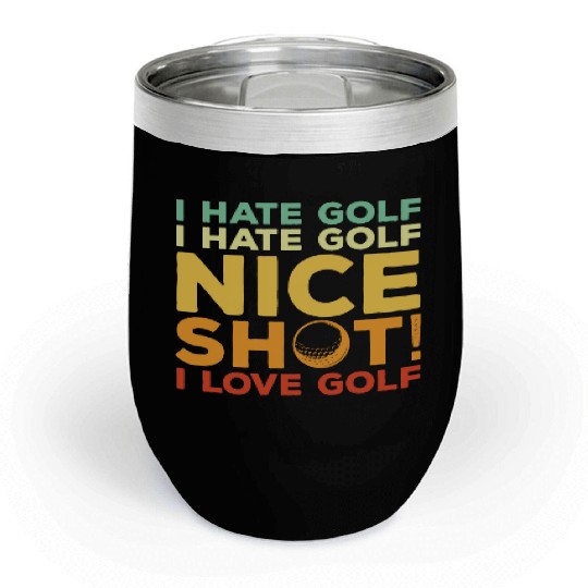I Hate Golf Nice Shot I Love Golf Chill Wine Tumblers