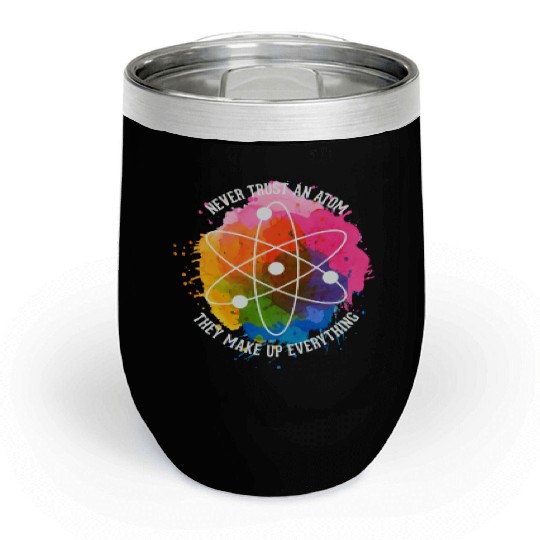 Never trust an Atom - they make up everything Chill Wine Tumblers