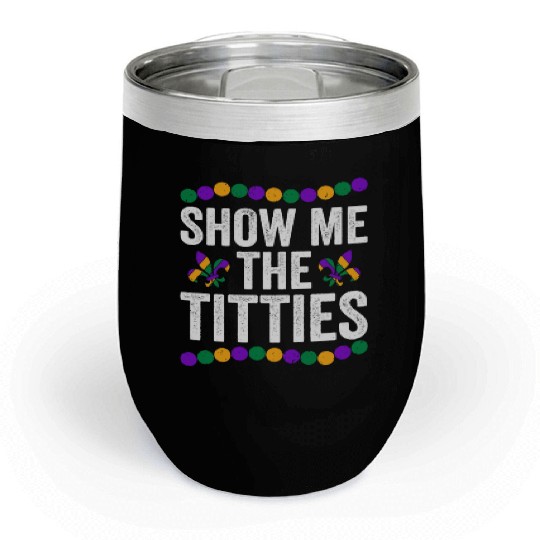 Show Me The Titties Funny Mardi Gras Chill Wine Tumblers Meme Fat