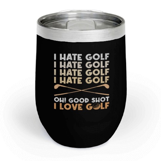 Funny golf saying I hate golf I love golf Chill Wine Tumblers