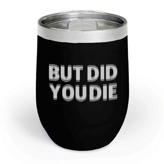 But Did You Die Chill Wine Tumblers