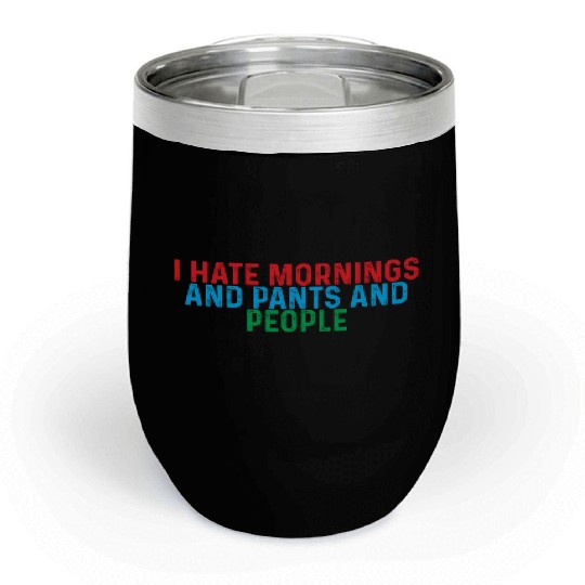 I Hate Mornings And Pants And People 4 Chill Wine Tumblers