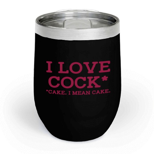 I Love Cock Cake I Mean Cake Funny Sarcasm Chill Wine Tumblers
