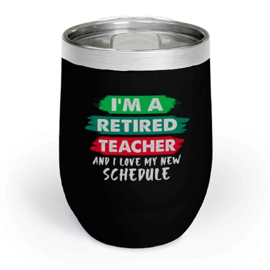 I'm A Retired Teacher And I Love My New Schedule Chill Wine Tumblers