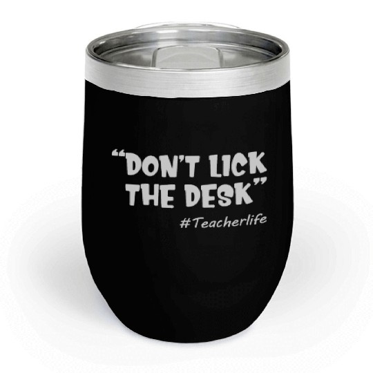 Don't Lick The Desk Funny Teacher Life Sarcastic Chill Wine Tumblers