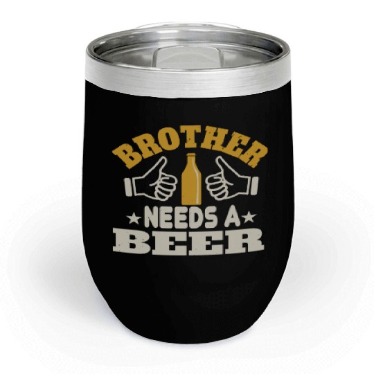 Brother needs a beer Chill Wine Tumblers