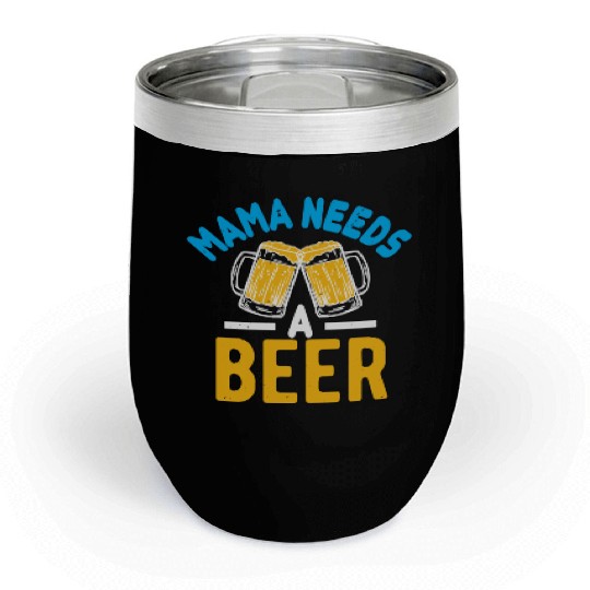 Mama needs a beer Chill Wine Tumblers