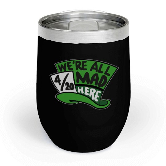 We Are all Mad 420 Here mad hatter Chill Wine Tumblers