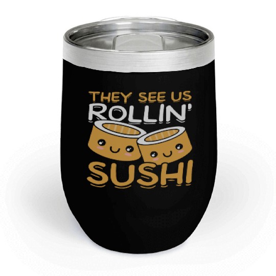 They See Us Rollin' Sushi Lover Japan Japanese Chill Wine Tumblers