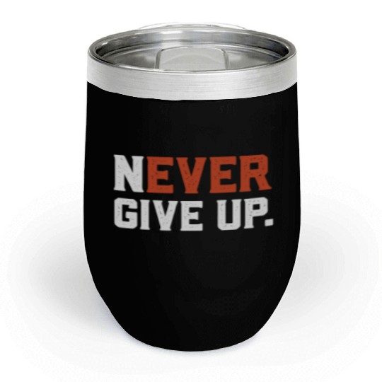Never give up, motivational quote Chill Wine Tumblers