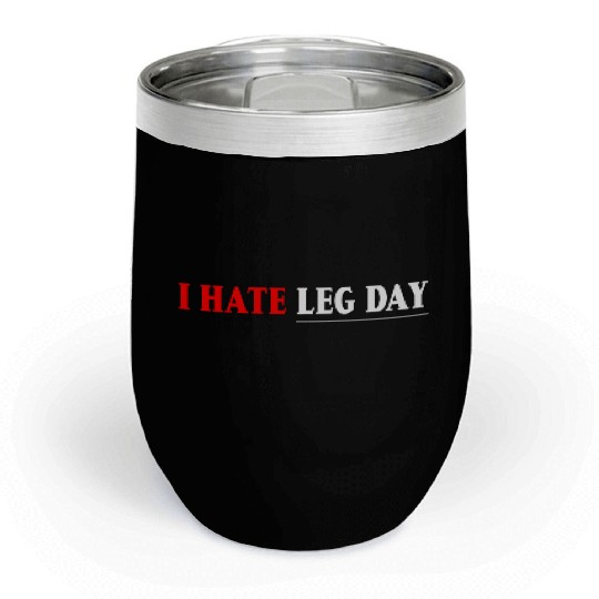 I Hate Leg Day 7 Chill Wine Tumblers